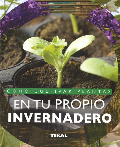 [9788499285108] Cómo cultivar plantas en tu propio invernadero