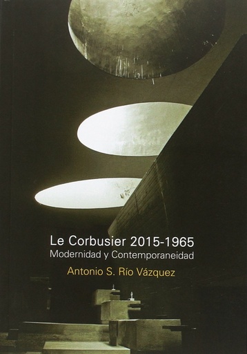 [9789873607837] Le Corbusier 2015-1965 modernidad y contemporaneidad