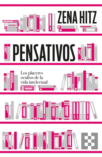 [9788413391106] PENSATIVOS. LOS PLACERES OCULTOS DE LA VIDA INTELECTUAL