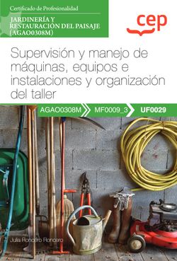 [9788419455666] Manual. Supervisión y manejo de máquinas, equipos e instalaciones y organización del taller (UF0029). Certificados de profesionalidad. Jardinería y restauración