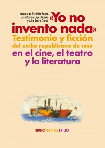 [9788418818813] ´Yo no invento nada´. Testimonio y ficción del exilio republicano de 1939 en el cine, el teatro y la literatura