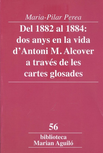 [9788491912569] Del 1882 al 1884: dos anys en la vida d´Antoni M. Alcover a través de les cartes glosades