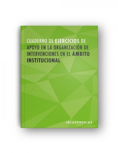 [9788498396263] CUADERNO DE EJERCICIOS APOYO EN LA ORGANIZACIÓN DE INTERVENCIONES EN EL ÁMBITO INSTITUCIONAL