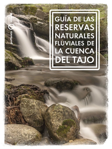 [9788408268888] Guía de las Reservas Naturales Fluviales de la cuenca del Tajo