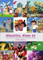 [9788419790026] ABUELITO DIME TÚ: LOS DIBUJOS ANIMADOS DE NUESTRA NIÑEZ