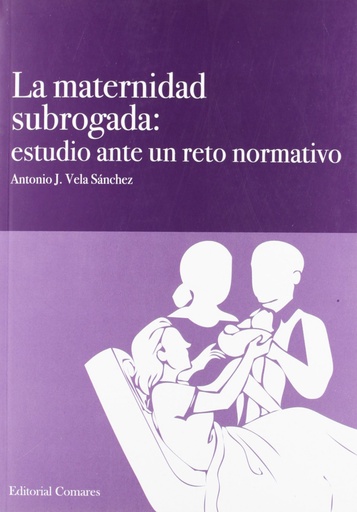 [9788498369694] LA MATERNIDAD SUBROGADA: ESTUDIO ANTE UN RETO NORMATIVO