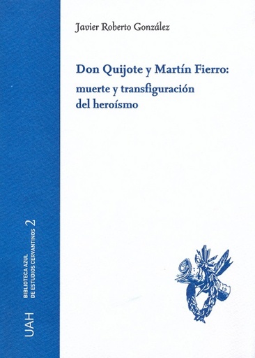 [9788416599820] DON QUIJOTE Y MARTÍN FIERRO: MUERTE Y TRANSFIGURACIÓN DEL HEROISMO