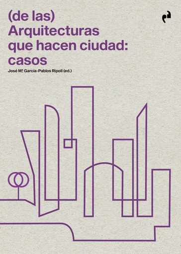 [9788417905934] (DE LAS) ARQUITECTURAS QUE HACEN CIUDAD: CASOS