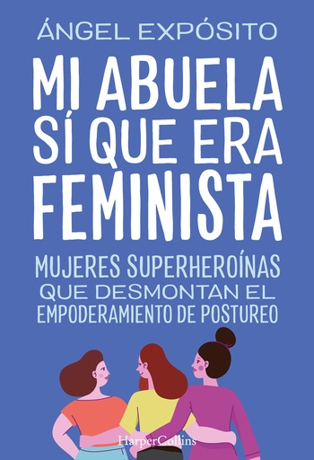 [9788491398783] Mi abuela sí que era feminista. Mujeres superheroínas que desmontan el feminismo de postureo