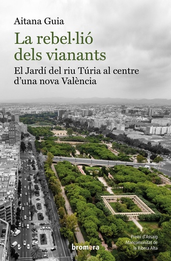 [9788413584829] La rebel·lió dels vianants: El Jardí del riu Túria al centre d´una nova València