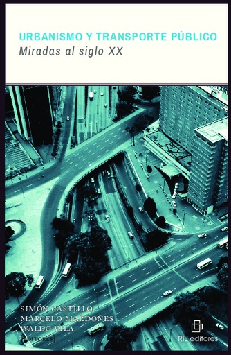 [9789560105059] Urbanismo y transporte público : miradas al siglo XX / Simón Castillo F., Marcelo Mardones P., Waldo Vila M. (editores).