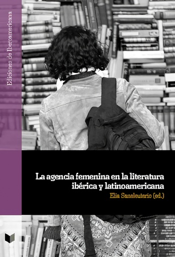 [9788491921875] La agencia femenina en la literatura ibérica y latinoamericana