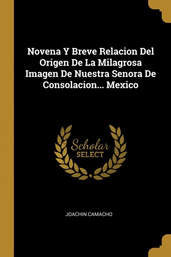 [9780274654208] Novena Y Breve Relacion Del Origen De La Milagrosa Imagen De Nuestra Senora De Consolacion... Mexico