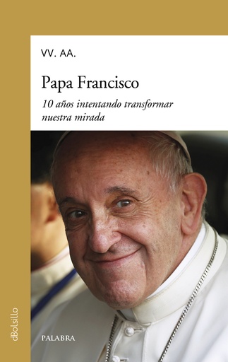 [9788413682693] Papa Francisco. 10 años intentando transformar nuestra mirada