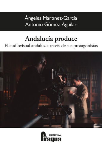[9788412732528] Andalucía produce. El audiovisual andaluz a través de sus protagonistas.
