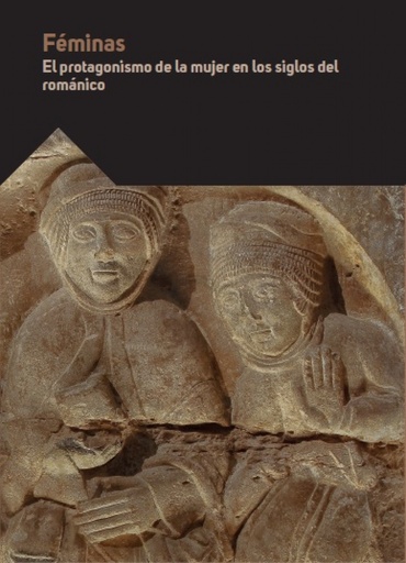 [9788417158255] Féminas. El protagonismo de la mujer en los siglos del románico.