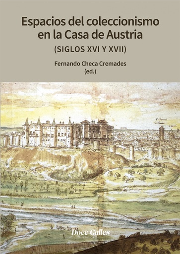 [9788497444538] Espacios de coleccionismo en la casa de los Austrias (siglos XVI y XVIII)