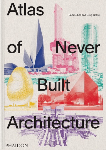 [9781838666538] Atlas of Never Built Architecture