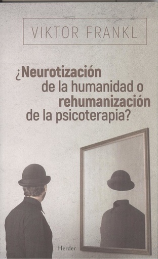 [9788425441097] ¿NEUROTIZACIÓN DE LA HUMANIDAD O REHUMANIZACIÓN DE LA PSICOTERAPIA?