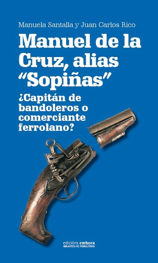 [9788416456499] Manuel de la Cruz, alias Sopiñas. ¿Capitán de bandoleros o comerciante ferrolano?